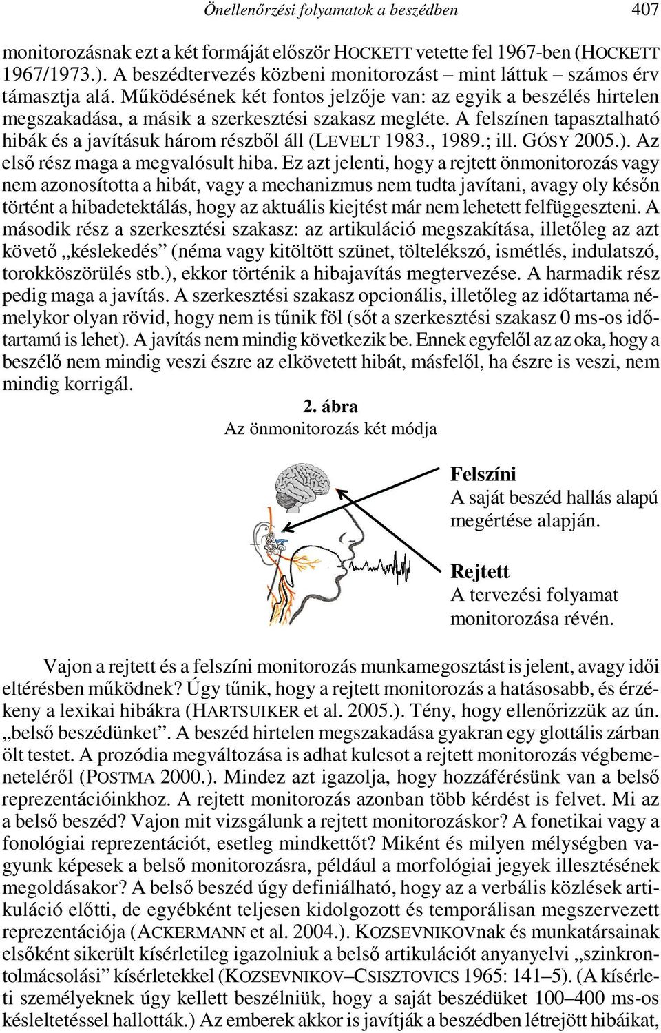 A felszínen tapasztalható hibák és a javításuk három részbıl áll (LEVELT 1983., 1989.; ill. GÓSY 2005.). Az elsı rész maga a megvalósult hiba.