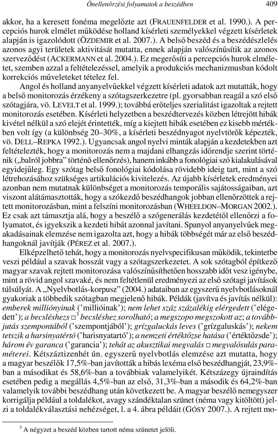 A belsı beszéd és a beszédészlelés azonos agyi területek aktivitását mutatta, ennek alapján valószínősítik az azonos szervezıdést (ACKERMANN et al. 2004.).