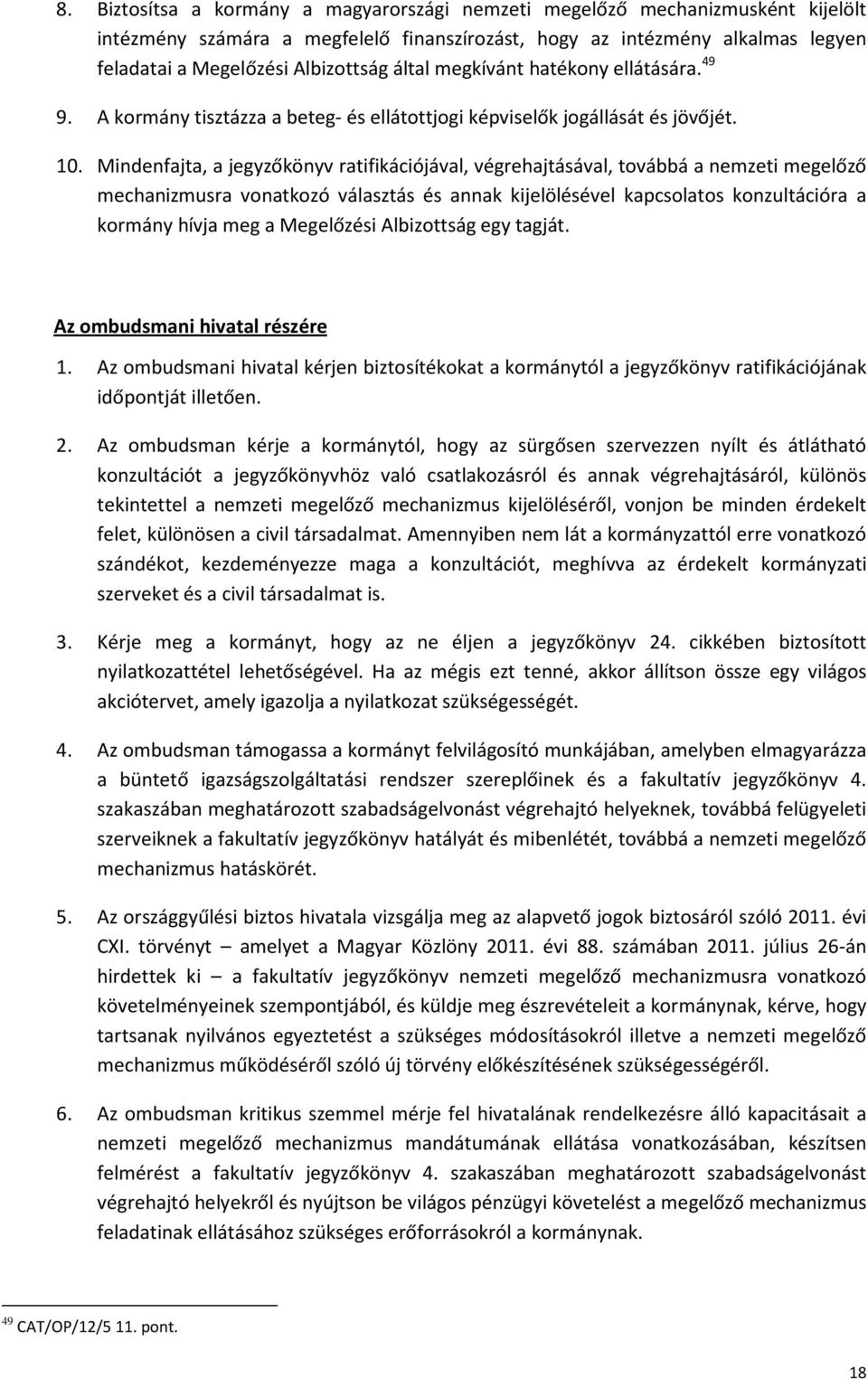 Mindenfajta, a jegyzőkönyv ratifikációjával, végrehajtásával, továbbá a nemzeti megelőző mechanizmusra vonatkozó választás és annak kijelölésével kapcsolatos konzultációra a kormány hívja meg a