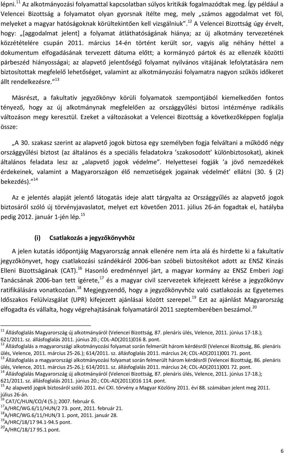 12 A Velencei Bizottság úgy érvelt, hogy: [aggodalmat jelent] a folyamat átláthatóságának hiánya; az új alkotmány tervezetének közzétételére csupán 2011.