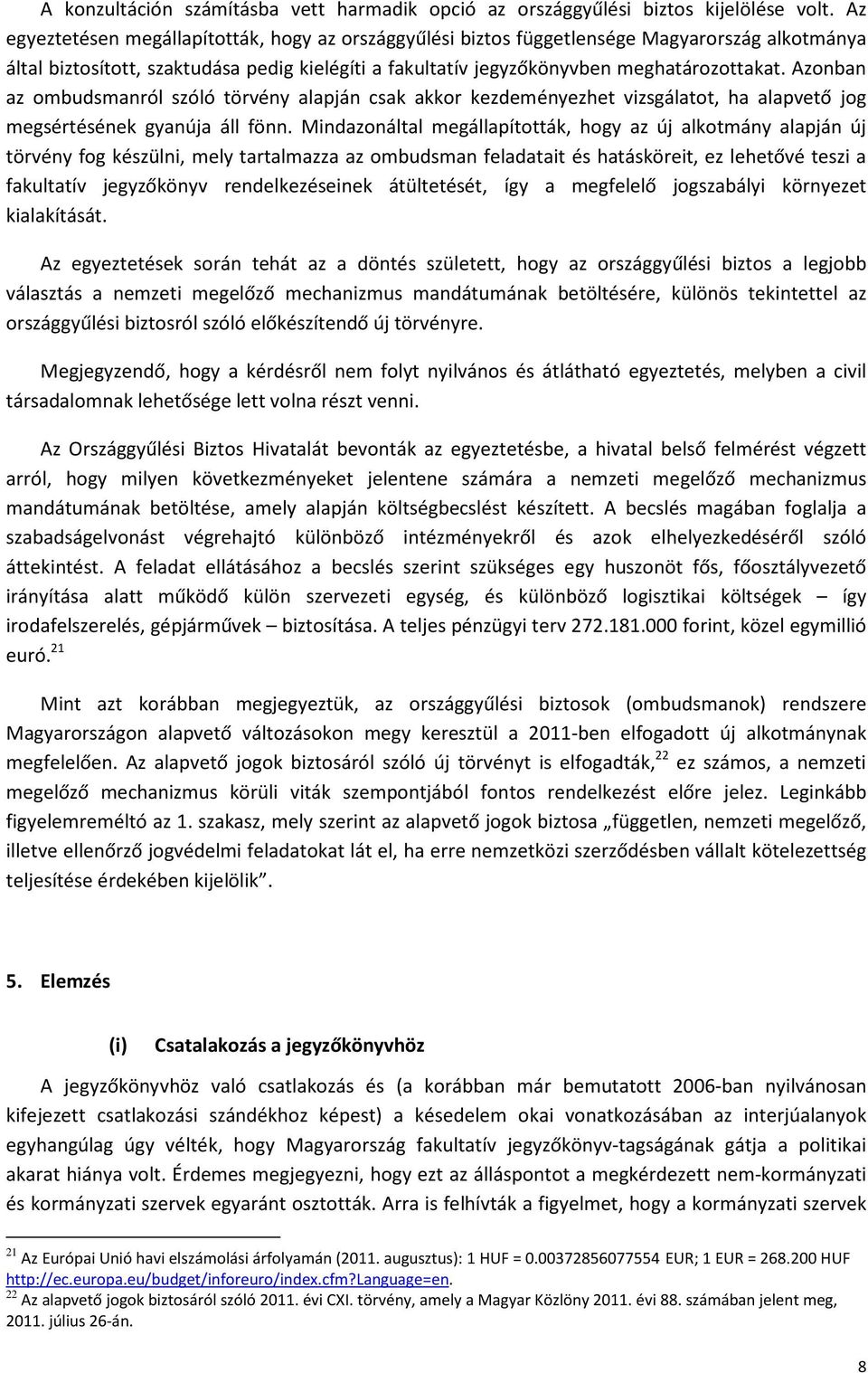 Azonban az ombudsmanról szóló törvény alapján csak akkor kezdeményezhet vizsgálatot, ha alapvető jog megsértésének gyanúja áll fönn.