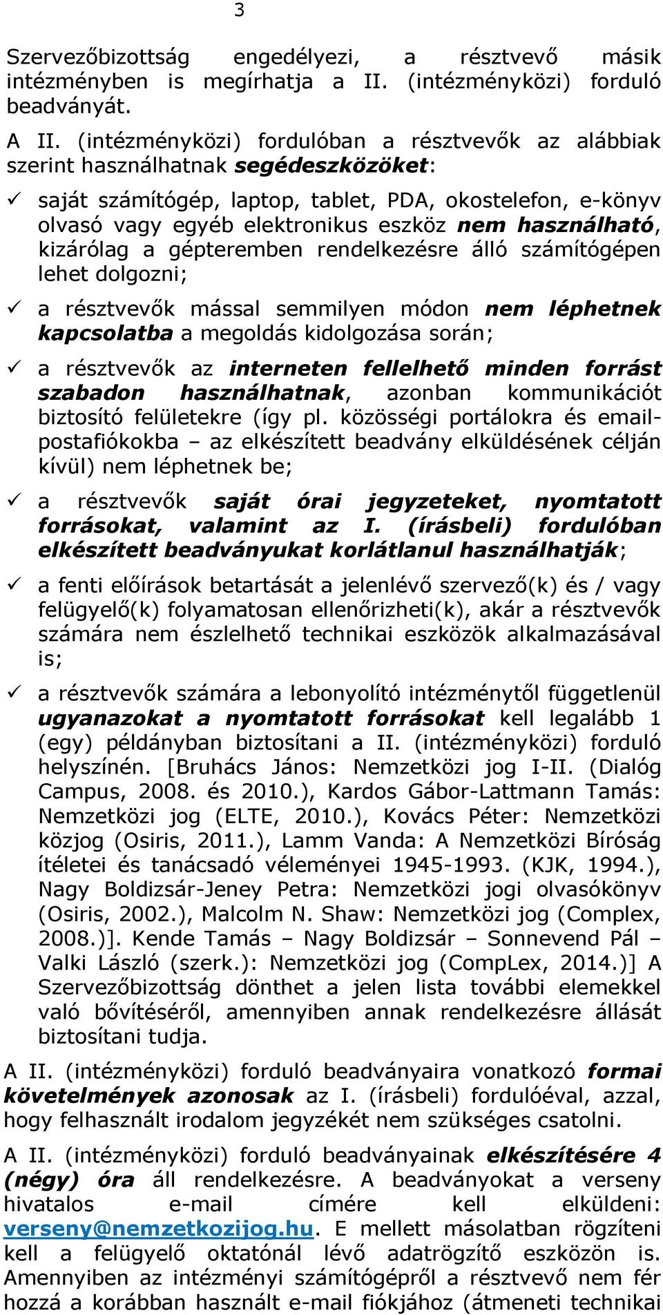 használható, kizárólag a gépteremben rendelkezésre álló számítógépen lehet dolgozni; a résztvevők mással semmilyen módon nem léphetnek kapcsolatba a megoldás kidolgozása során; a résztvevők az