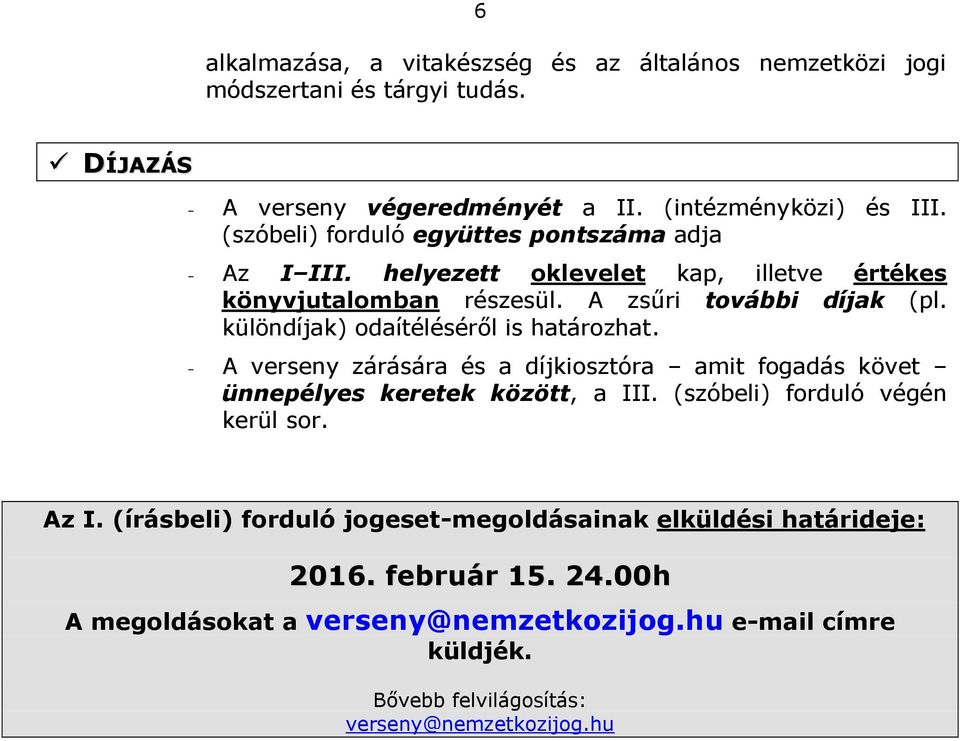 különdíjak) odaítéléséről is határozhat. - A verseny zárására és a díjkiosztóra amit fogadás követ ünnepélyes keretek között, a III. (szóbeli) forduló végén kerül sor.