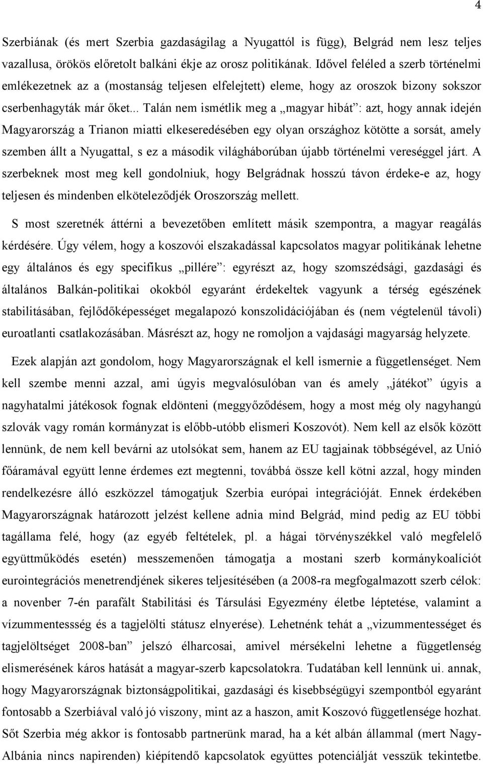 .. Talán nem ismétlik meg a magyar hibát : azt, hogy annak idején Magyarország a Trianon miatti elkeseredésében egy olyan országhoz kötötte a sorsát, amely szemben állt a Nyugattal, s ez a második