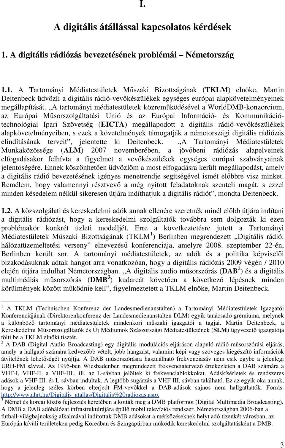 1. A Tartományi Médiatestületek Műszaki Bizottságának (TKLM) elnöke, Martin Deitenbeck üdvözli a digitális rádió-vevőkészülékek egységes európai alapkövetelményeinek megállapítását.