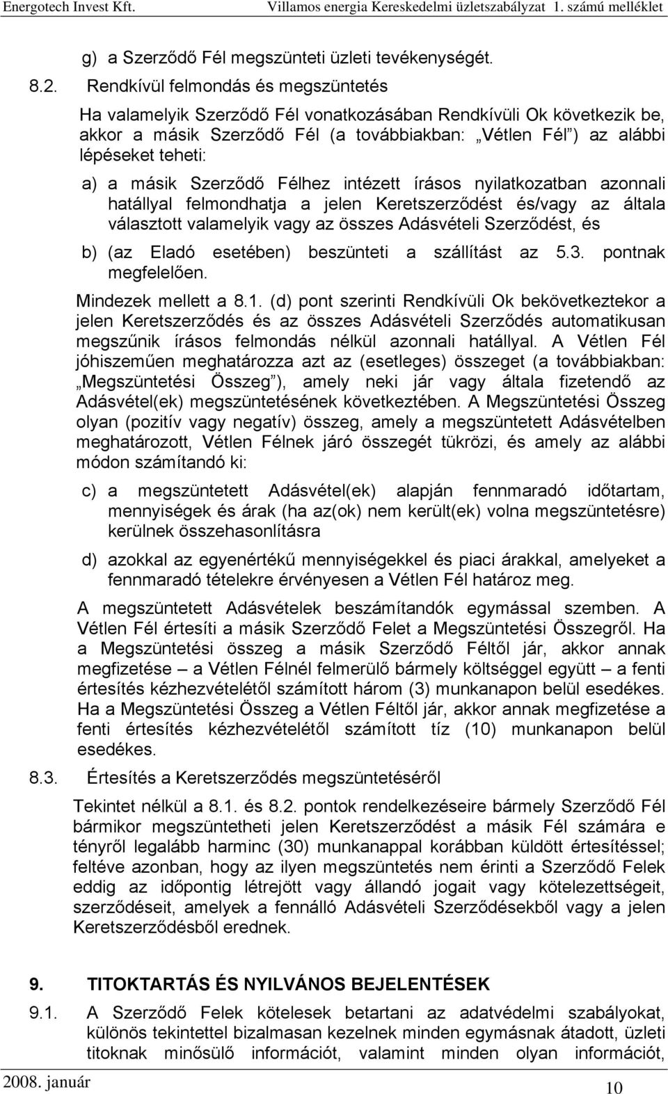 másik Szerződő Félhez intézett írásos nyilatkozatban azonnali hatállyal felmondhatja a jelen Keretszerződést és/vagy az általa választott valamelyik vagy az összes Adásvételi Szerződést, és b) (az