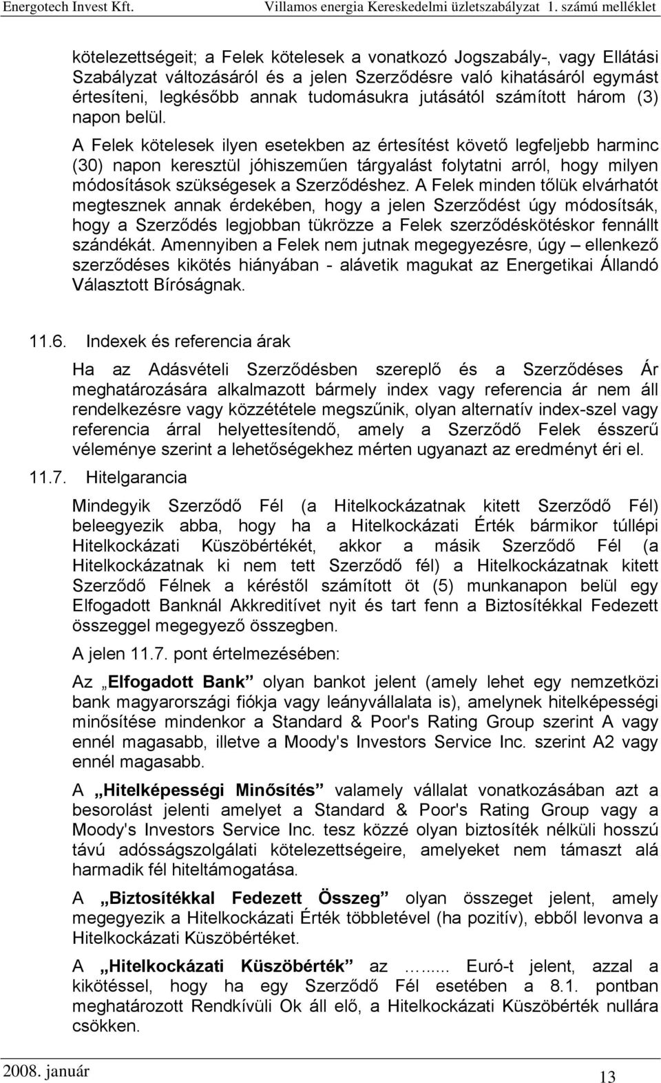 A Felek kötelesek ilyen esetekben az értesítést követő legfeljebb harminc (30) napon keresztül jóhiszeműen tárgyalást folytatni arról, hogy milyen módosítások szükségesek a Szerződéshez.