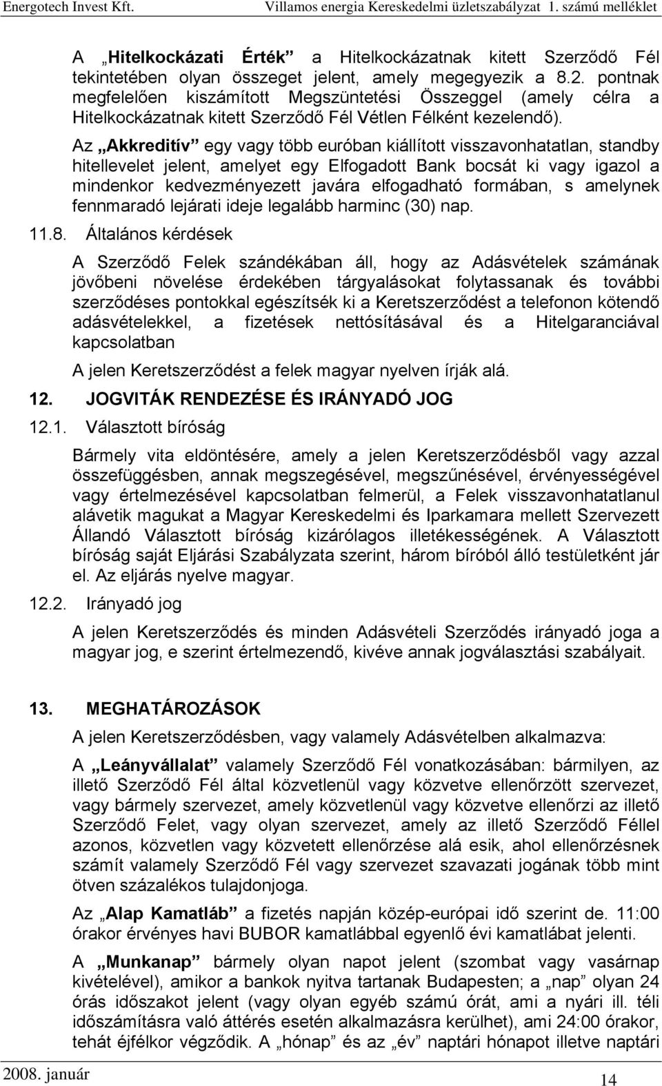 Az Akkreditív egy vagy több euróban kiállított visszavonhatatlan, standby hitellevelet jelent, amelyet egy Elfogadott Bank bocsát ki vagy igazol a mindenkor kedvezményezett javára elfogadható