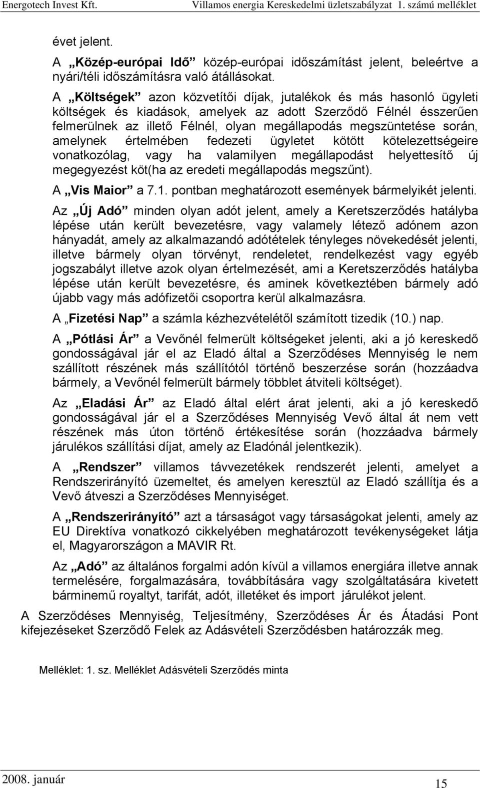 során, amelynek értelmében fedezeti ügyletet kötött kötelezettségeire vonatkozólag, vagy ha valamilyen megállapodást helyettesítő új megegyezést köt(ha az eredeti megállapodás megszűnt).