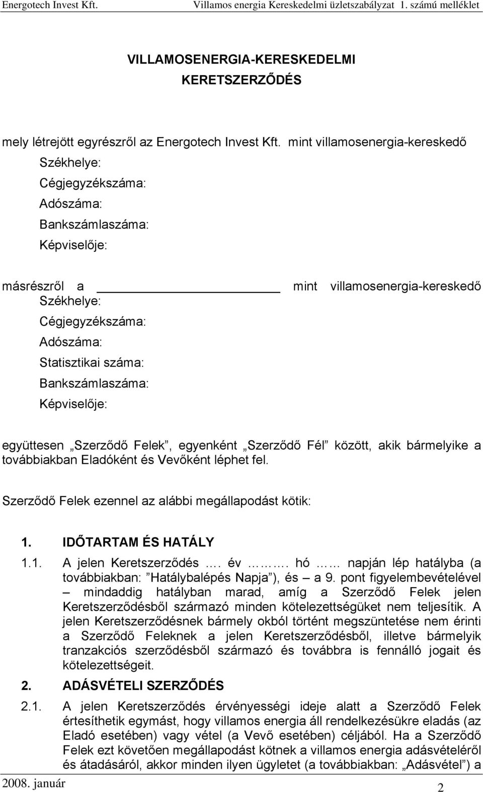 száma: Bankszámlaszáma: Képviselője: együttesen Szerződő Felek, egyenként Szerződő Fél között, akik bármelyike a továbbiakban Eladóként és Vevőként léphet fel.