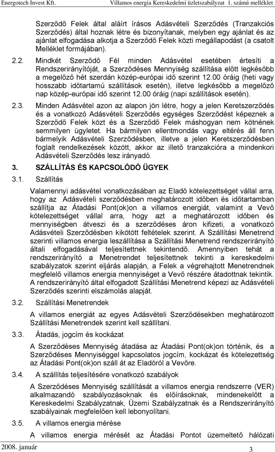 2. Mindkét Szerződő Fél minden Adásvétel esetében értesíti a Rendszerirányítóját, a Szerződéses Mennyiség szállítása előtt legkésőbb a megelőző hét szerdán közép-európai idő szerint 12.