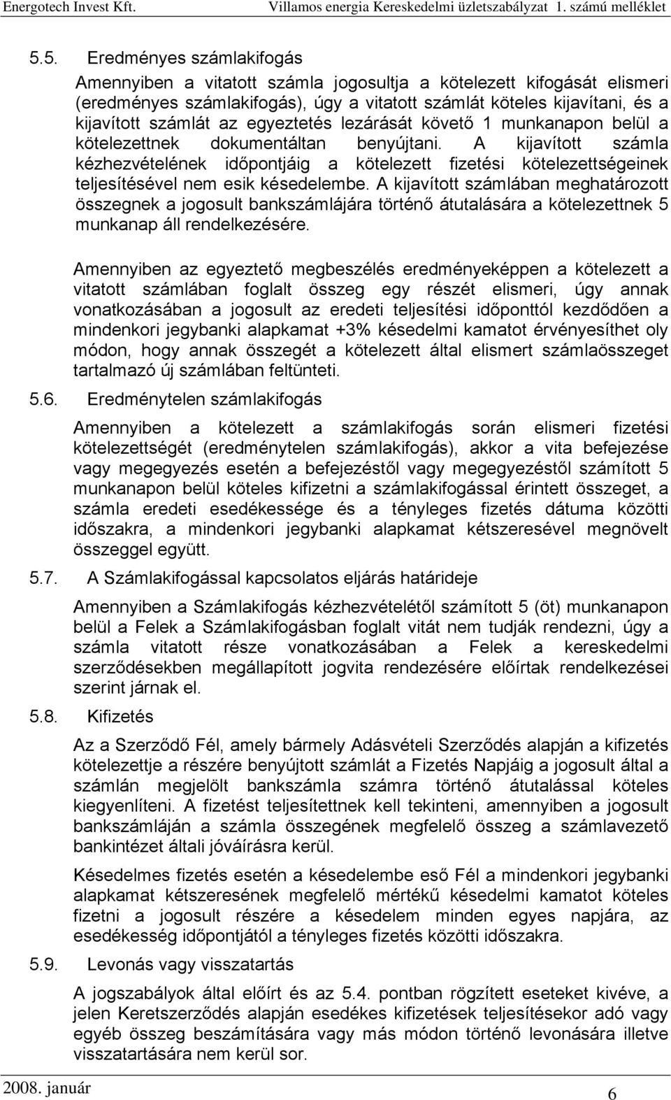 A kijavított számla kézhezvételének időpontjáig a kötelezett fizetési kötelezettségeinek teljesítésével nem esik késedelembe.