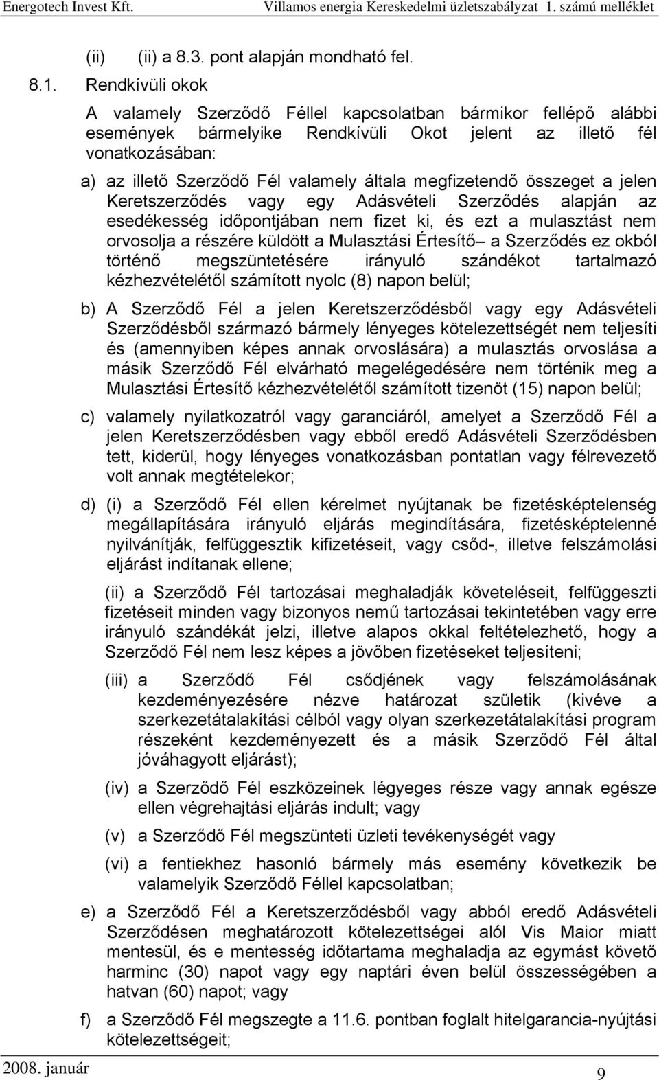 megfizetendő összeget a jelen Keretszerződés vagy egy Adásvételi Szerződés alapján az esedékesség időpontjában nem fizet ki, és ezt a mulasztást nem orvosolja a részére küldött a Mulasztási Értesítő