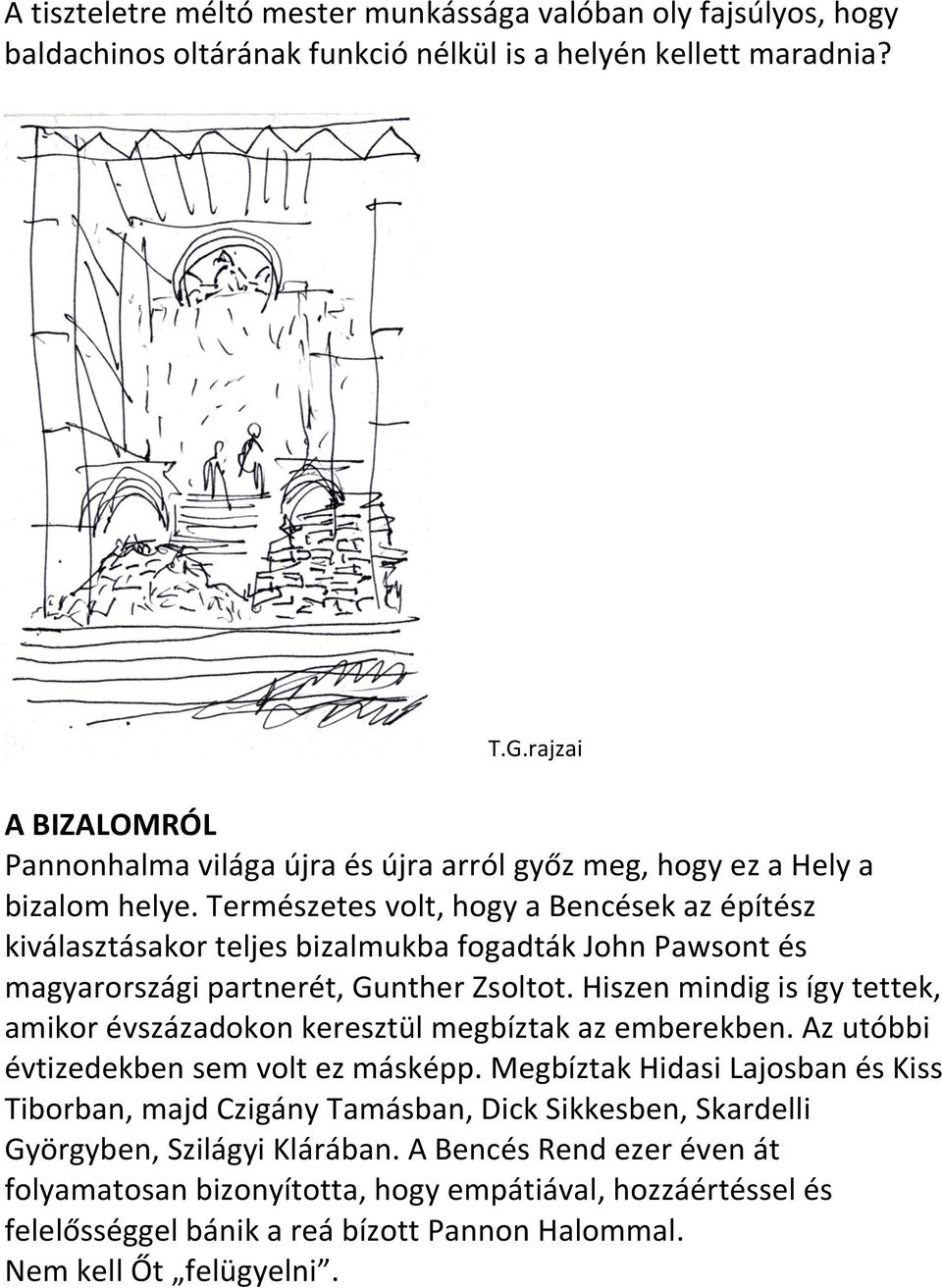 Természetes volt, hogy a Bencések az építész kiválasztásakor teljes bizalmukba fogadták John Pawsont és magyarországi partnerét, Gunther Zsoltot.