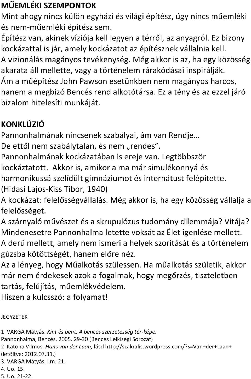 Még akkor is az, ha egy közösség akarata áll mellette, vagy a történelem rárakódásai inspirálják. Ám a műépítész John Pawson esetünkben nem magányos harcos, hanem a megbízó Bencés rend alkotótársa.