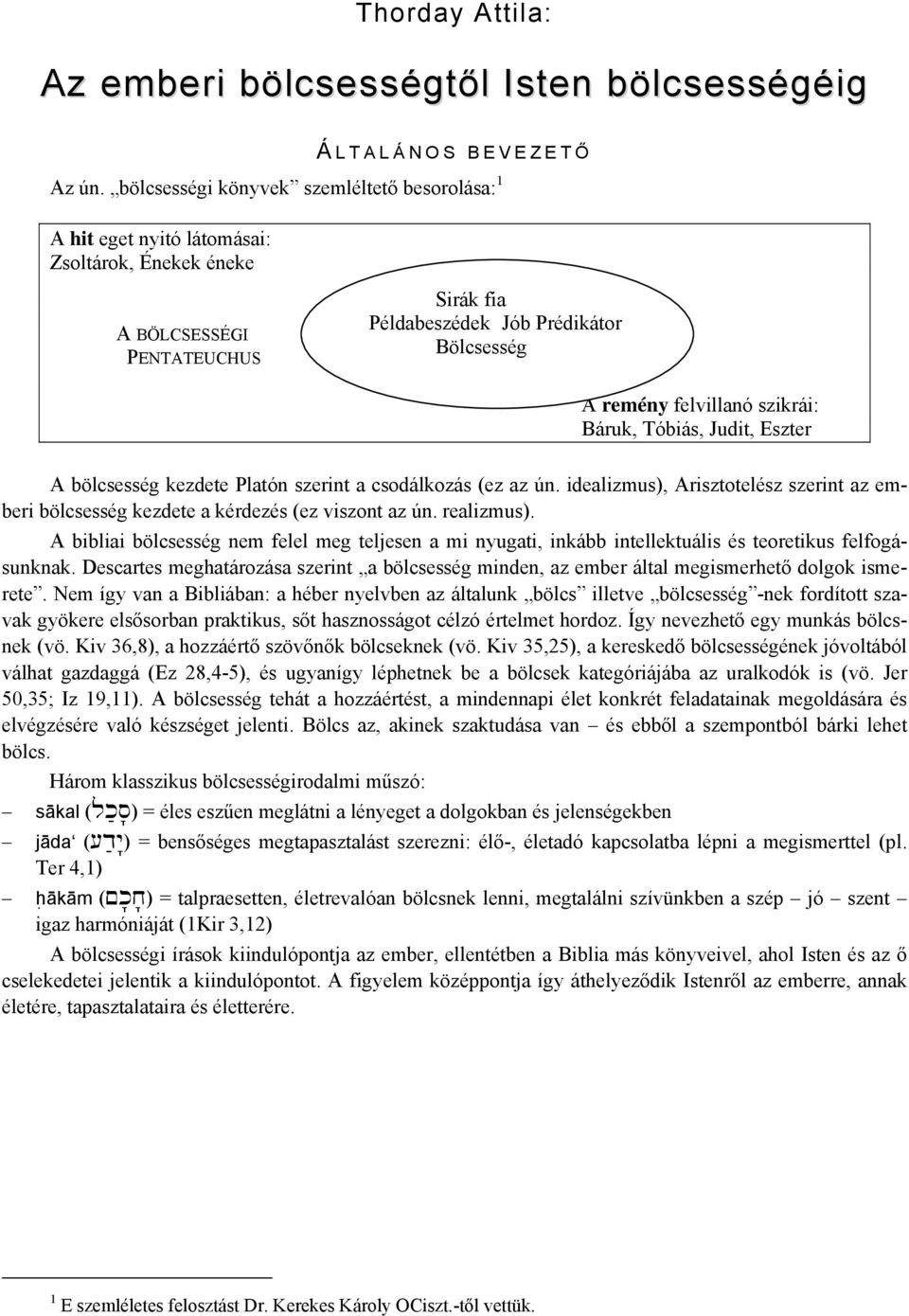 Bölcsesség PENTATEUCHUS Bölcsesség A remény felvillanó szikrái: Báruk, Tóbiás, Judit, Eszter A bölcsesség kezdete Platón szerint a csodálkozás (ez az ún.