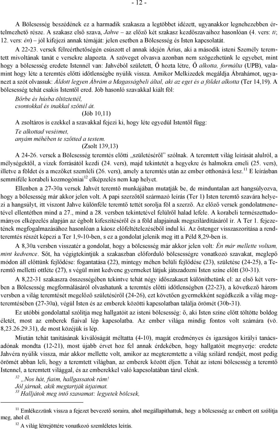 versek félreérthetőségén csúszott el annak idején Árius, aki a második isteni Személy teremtett mivoltának tanát e versekre alapozta.