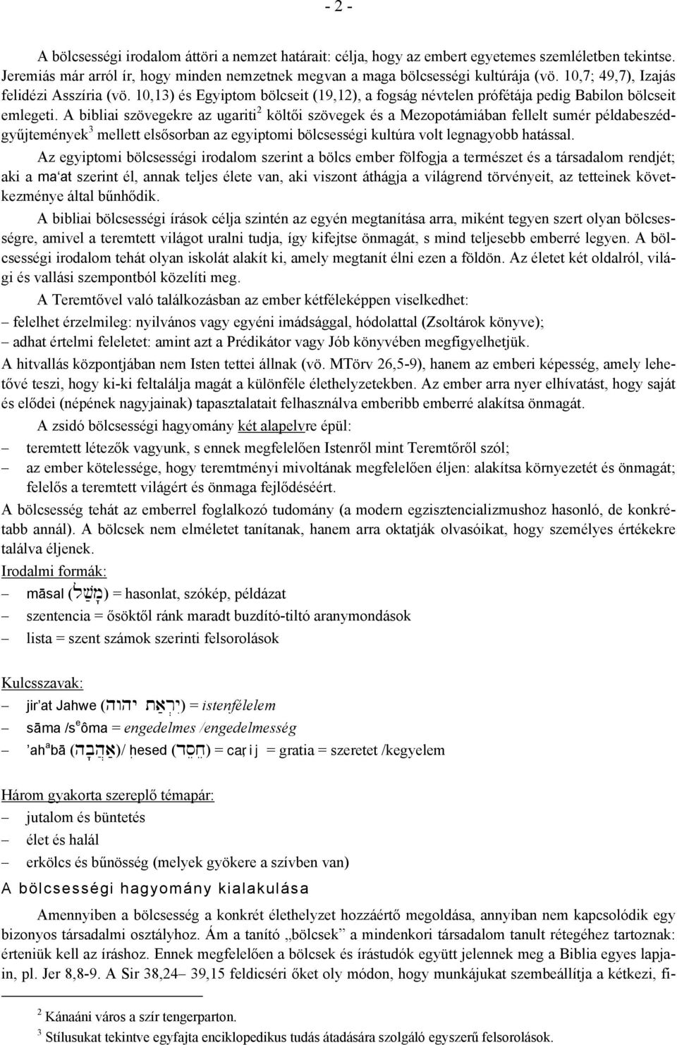 A bibliai szövegekre az ugariti 2 költői szövegek és a Mezopotámiában fellelt sumér példabeszédgyűjtemények 3 mellett elsősorban az egyiptomi bölcsességi kultúra volt legnagyobb hatással.