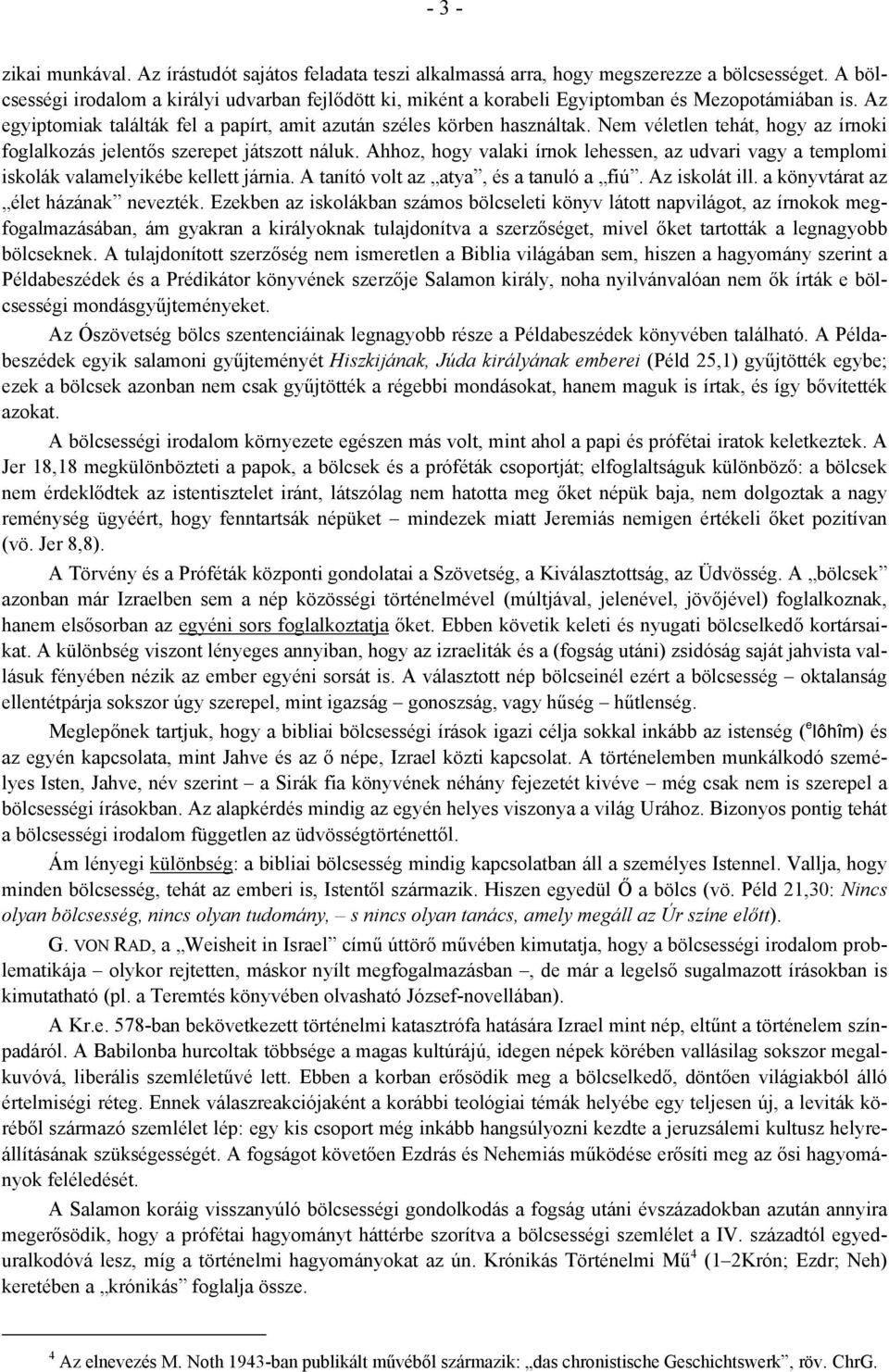 Nem véletlen tehát, hogy az írnoki foglalkozás jelentős szerepet játszott náluk. Ahhoz, hogy valaki írnok lehessen, az udvari vagy a templomi iskolák valamelyikébe kellett járnia.