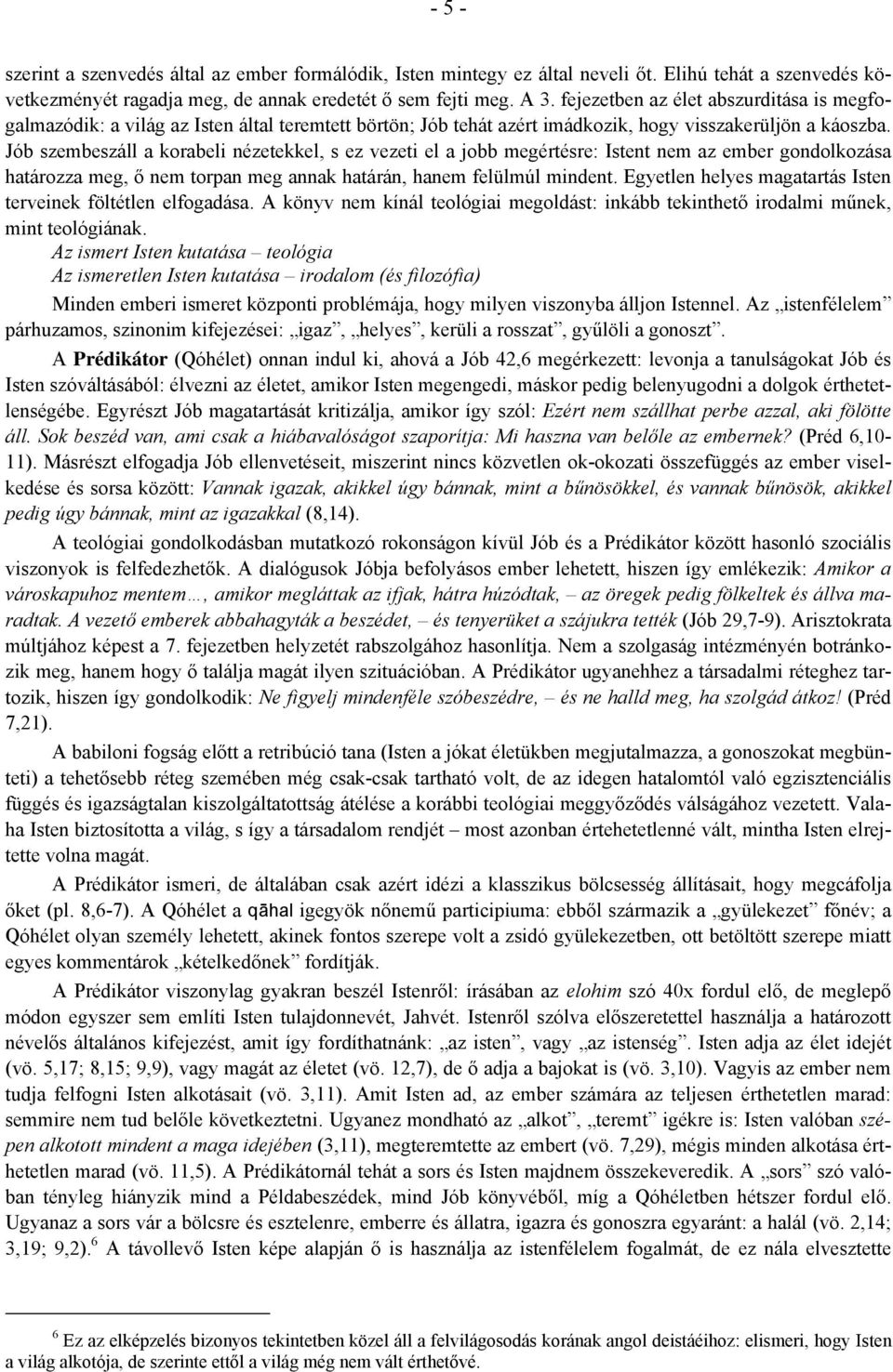 Jób szembeszáll a korabeli nézetekkel, s ez vezeti el a jobb megértésre: Istent nem az ember gondolkozása határozza meg, ő nem torpan meg annak határán, hanem felülmúl mindent.