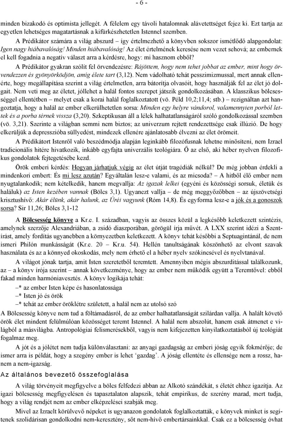 Az élet értelmének keresése nem vezet sehová; az embernek el kell fogadnia a negatív választ arra a kérdésre, hogy: mi hasznom ebből?