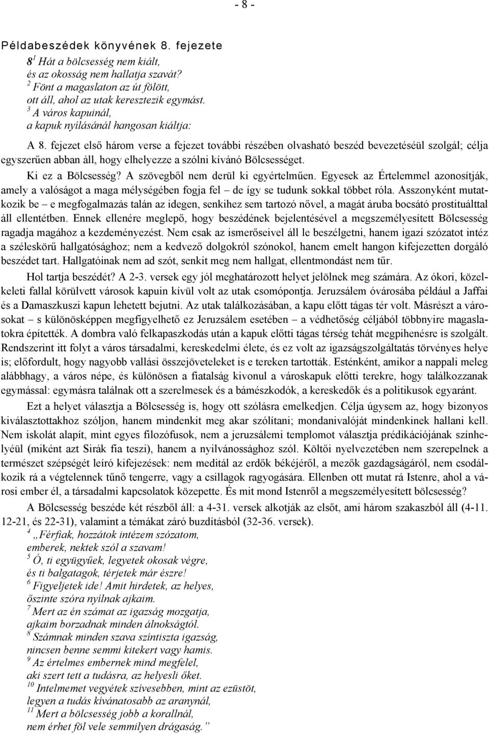 fejezet első három verse a fejezet további részében olvasható beszéd bevezetéséül szolgál; célja egyszerűen abban áll, hogy elhelyezze a szólni kívánó Bölcsességet. Ki ez a Bölcsesség?