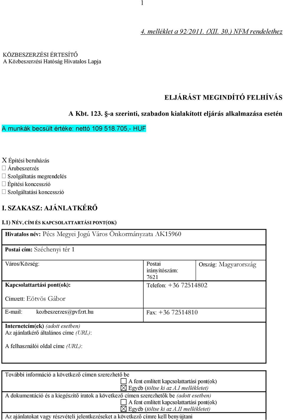 705,- HUF X Építési beruházás Árubeszerzés Szolgáltatás megrendelés Építési koncesszió Szolgáltatási koncesszió I. SZAKASZ: AJÁNLATKÉRŐ I.