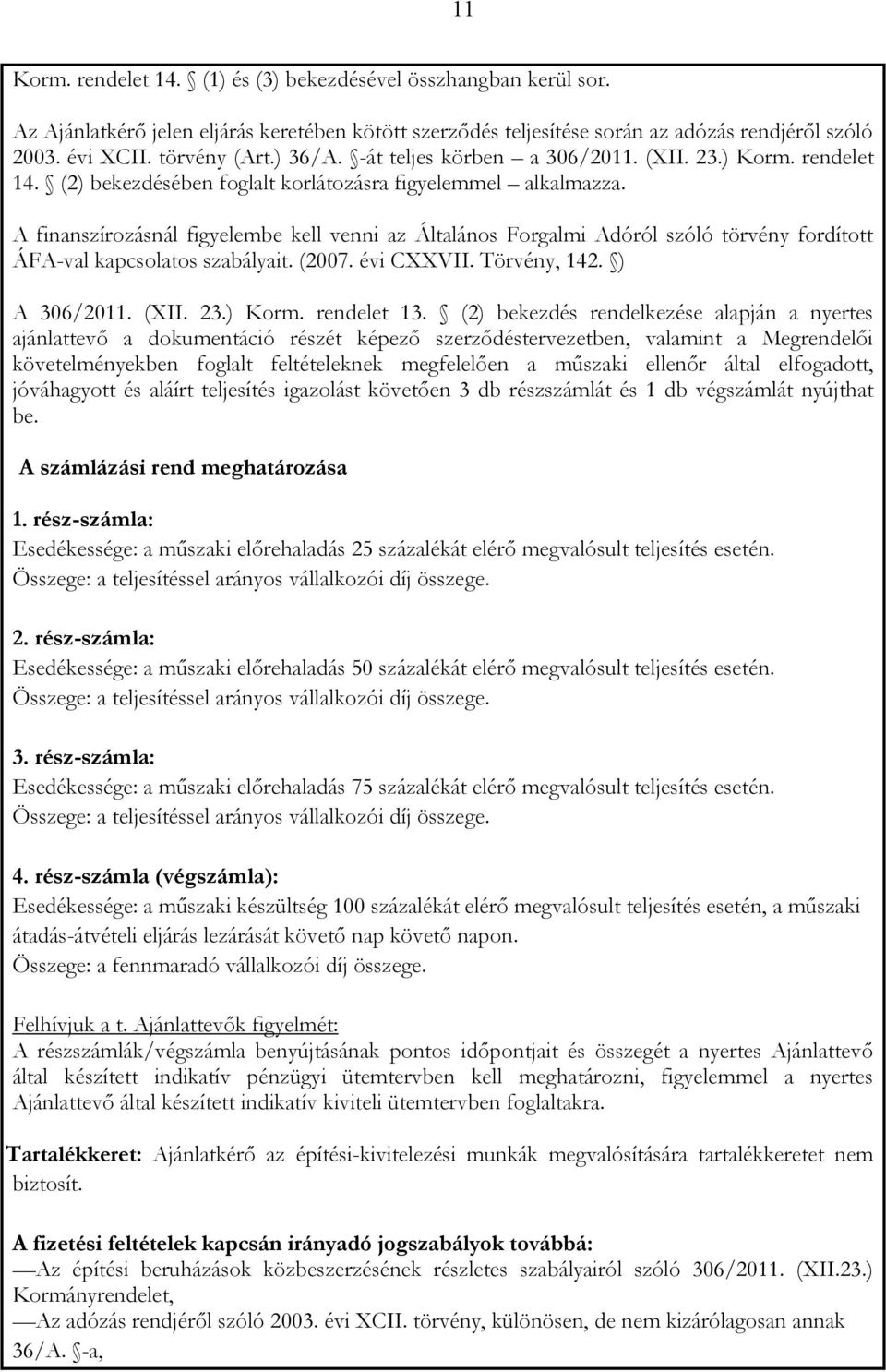 A finanszírozásnál figyelembe kell venni az Általános Forgalmi Adóról szóló törvény fordított ÁFA-val kapcsolatos szabályait. (2007. évi CXXVII. Törvény, 142. ) A 306/2011. (XII. 23.) Korm.