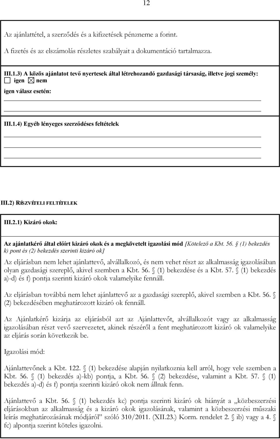 (1) bekezdés k) pont és (2) bekezdés szerinti kizáró ok] Az eljárásban nem lehet ajánlattevő, alvállalkozó, és nem vehet részt az alkalmasság igazolásában olyan gazdasági szereplő, akivel szemben a