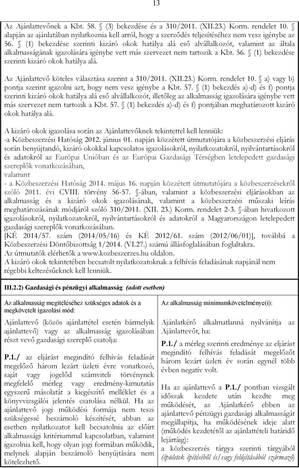 (1) bekezdése szerinti kizáró okok hatálya alá. Az Ajánlattevő köteles választása szerint a 310/2011. (XII.23.) Korm. rendelet 10. a) vagy b) pontja szerint igazolni azt, hogy nem vesz igénybe a Kbt.