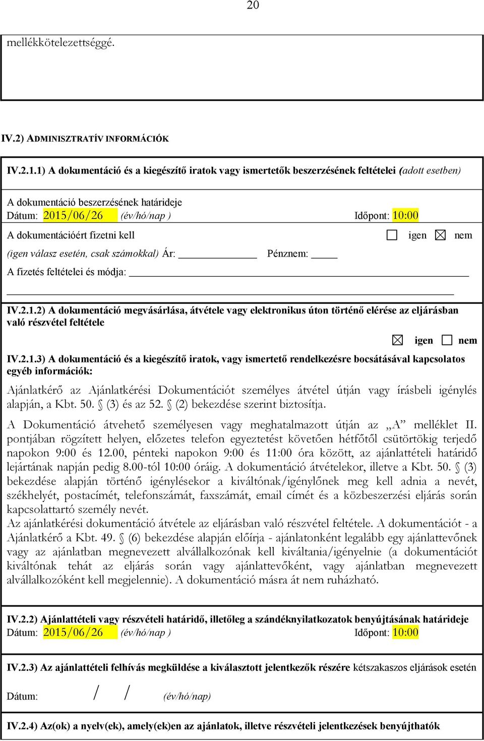 dokumentációért fizetni kell igen nem (igen válasz esetén, csak számokkal) Ár: A fizetés feltételei és módja: Pénznem: IV.2.1.