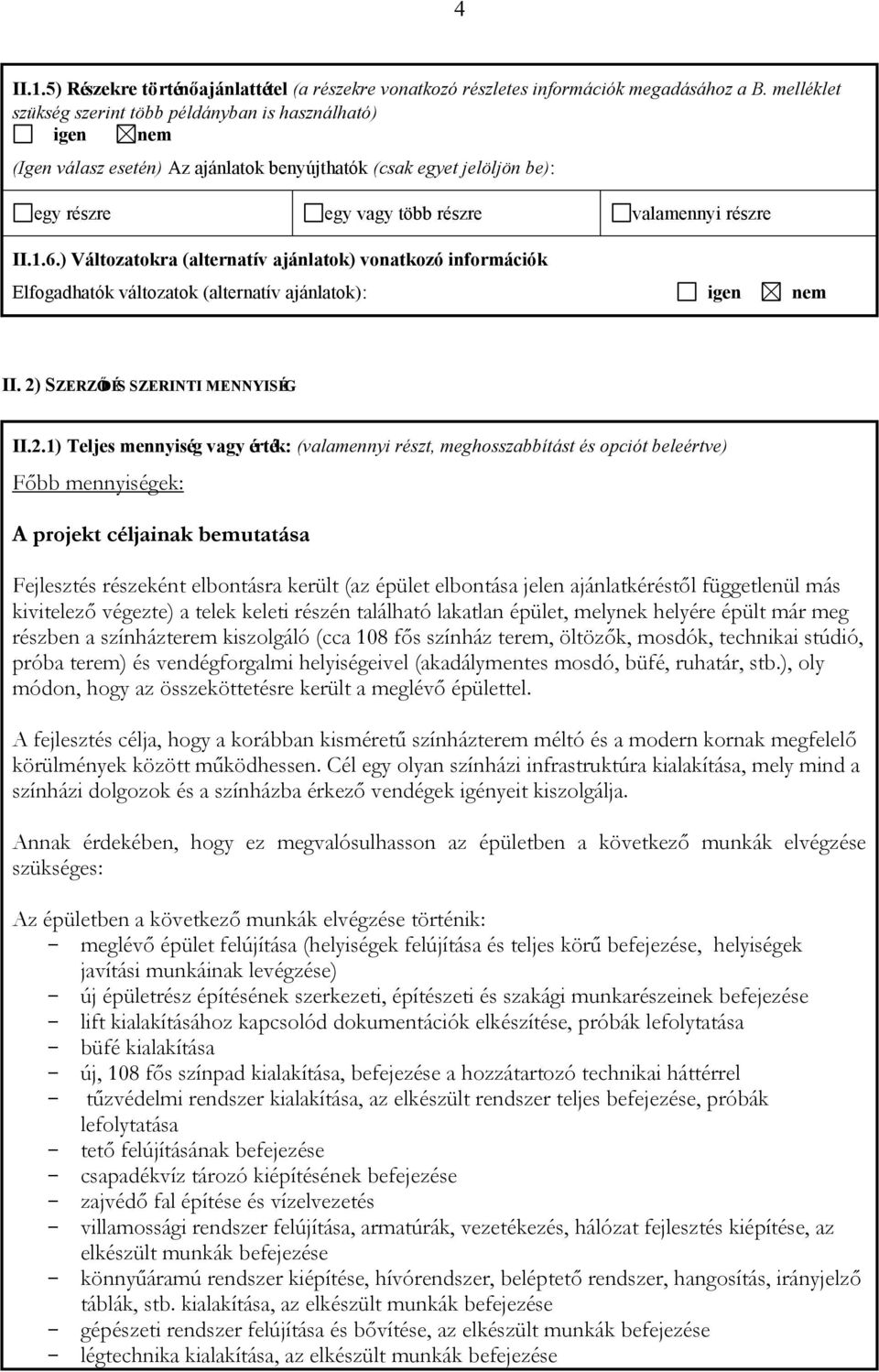 ) Változatokra (alternatív ajánlatok) vonatkozó információk Elfogadhatók változatok (alternatív ajánlatok): igen nem II. 2)