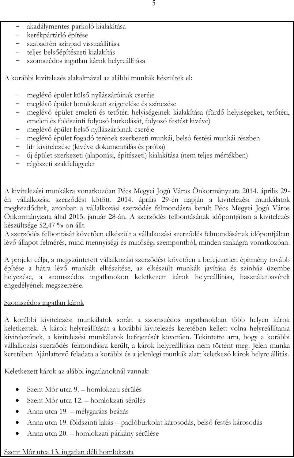 kialakítása (fürdő helyiségeket, tetőtéri, emeleti és földszinti folyosó burkolását, folyosó festést kivéve) - meglévő épület belső nyílászáróinak cseréje - meglévő épület fogadó terének szerkezeti