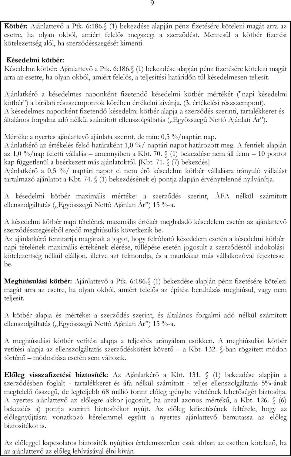 (1) bekezdése alapján pénz fizetésére kötelezi magát arra az esetre, ha olyan okból, amiért felelős, a teljesítési határidőn túl késedelmesen teljesít.