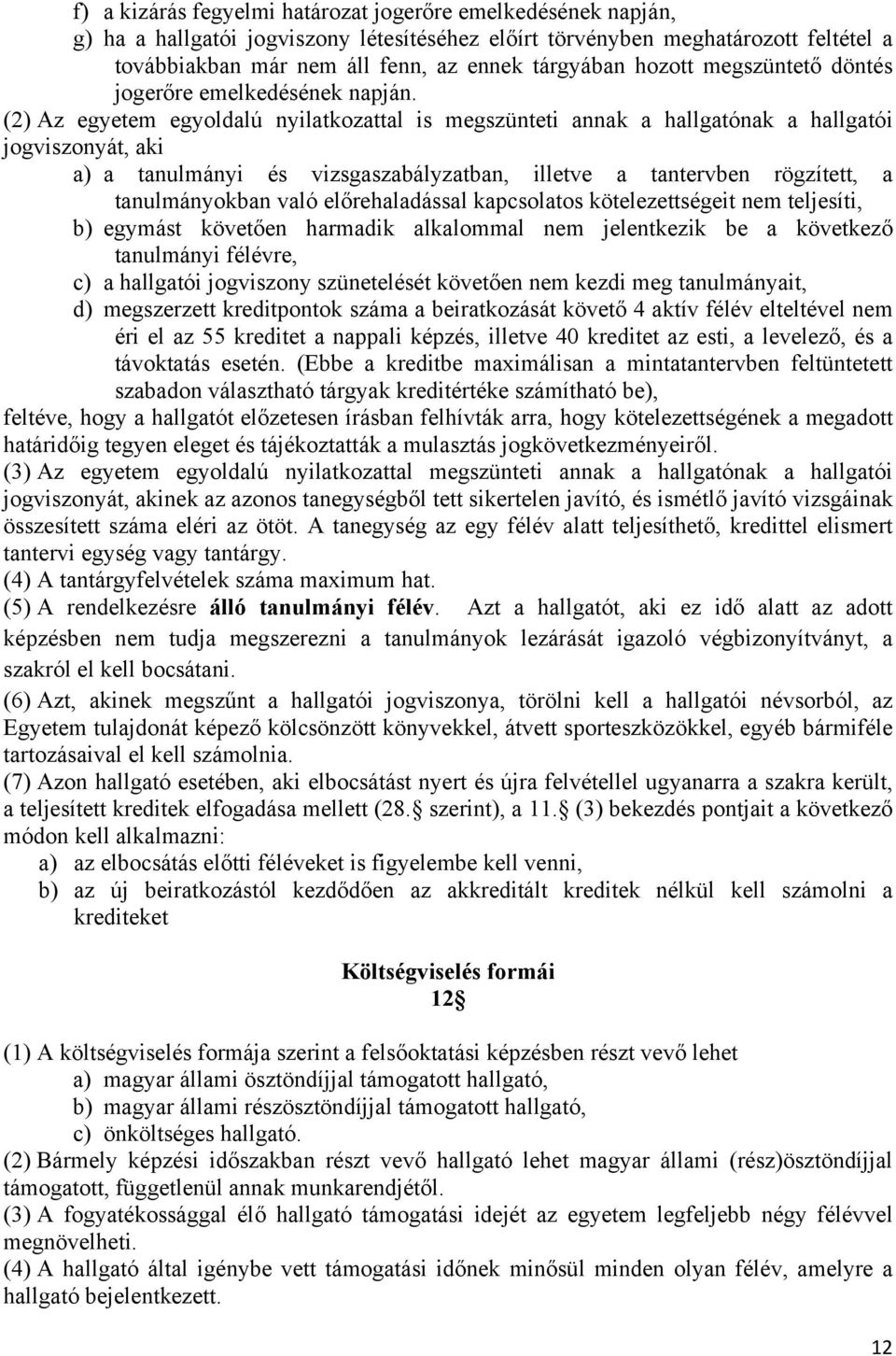 (2) Az egyetem egyoldalú nyilatkozattal is megszünteti annak a hallgatónak a hallgatói jogviszonyát, aki a) a tanulmányi és vizsgaszabályzatban, illetve a tantervben rögzített, a tanulmányokban való