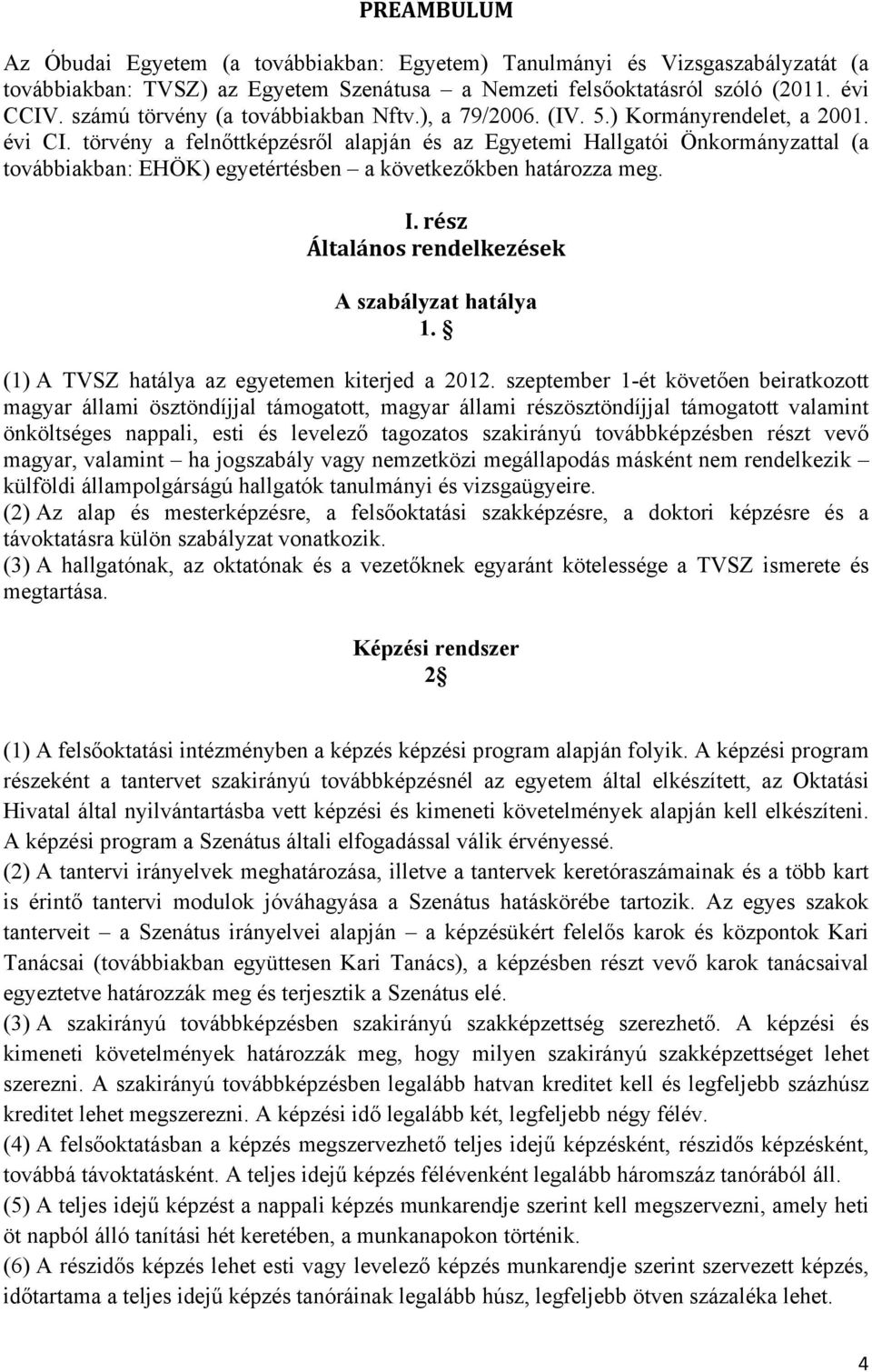 törvény a felnőttképzésről alapján és az Egyetemi Hallgatói Önkormányzattal (a továbbiakban: EHÖK) egyetértésben a következőkben határozza meg. I. rész Általános rendelkezések A szabályzat hatálya 1.