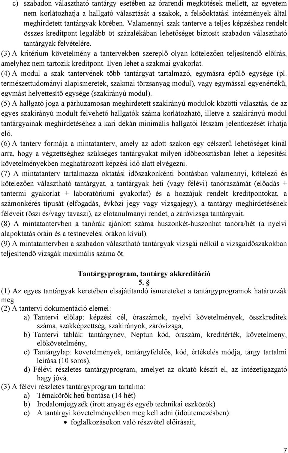 (3) A kritérium követelmény a tantervekben szereplő olyan kötelezően teljesítendő előírás, amelyhez nem tartozik kreditpont. Ilyen lehet a szakmai gyakorlat.