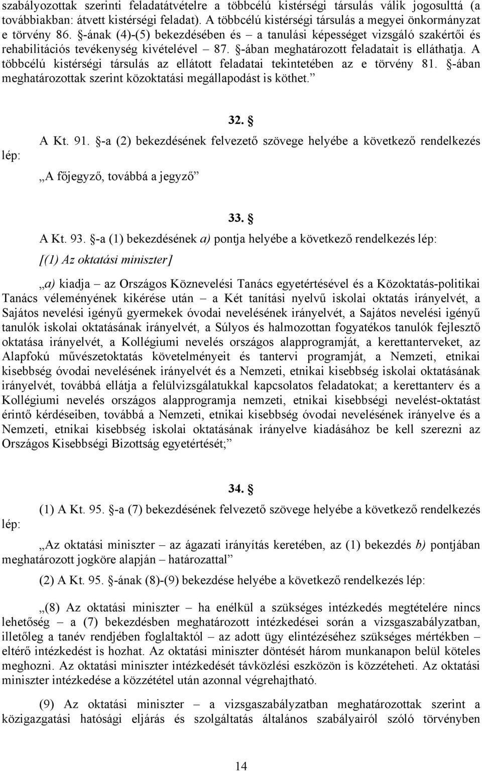 A többcélú kistérségi társulás az ellátott feladatai tekintetében az e törvény 81. -ában meghatározottak szerint közoktatási megállapodást is köthet. lép: 32. A Kt. 91.