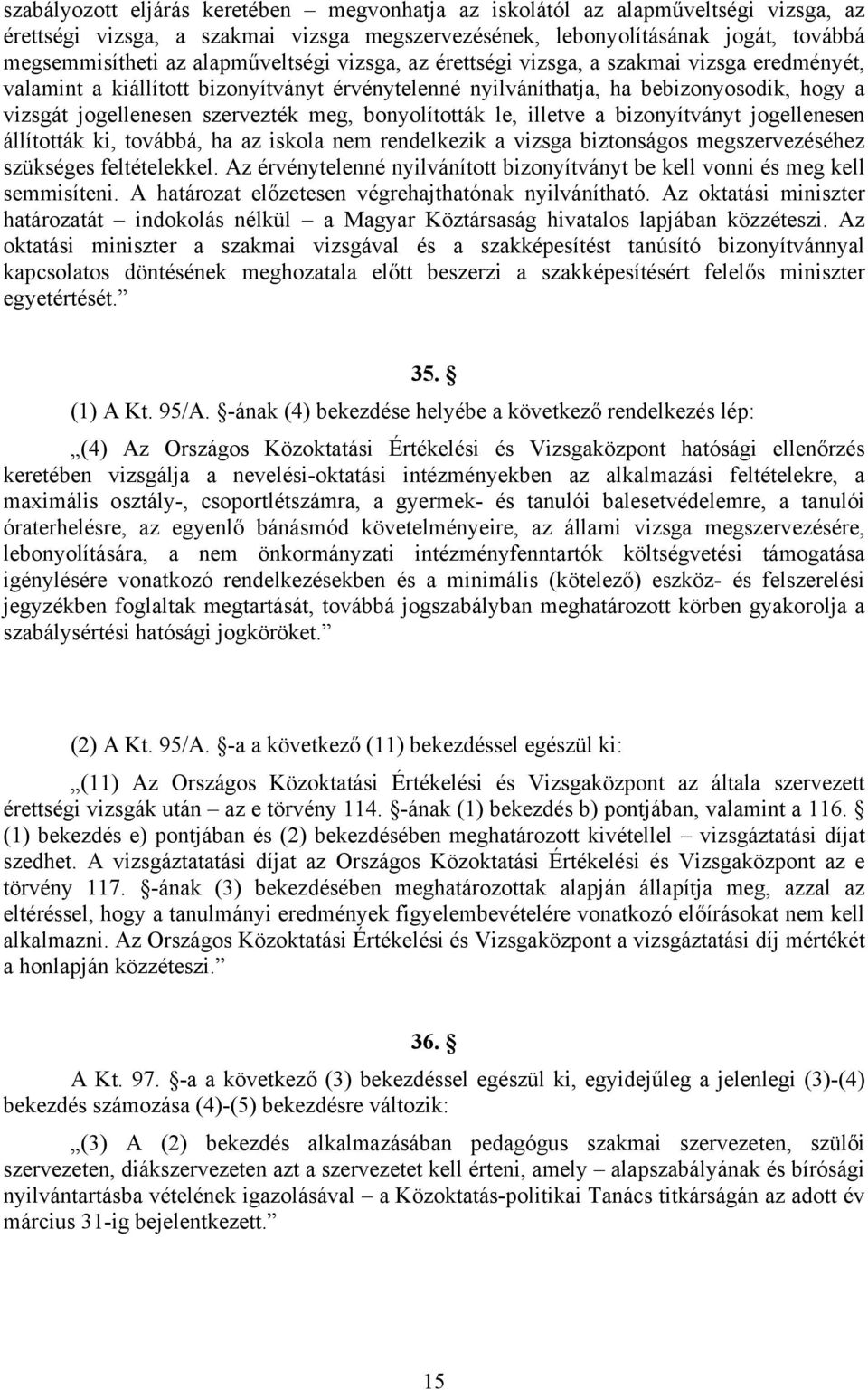 meg, bonyolították le, illetve a bizonyítványt jogellenesen állították ki, továbbá, ha az iskola nem rendelkezik a vizsga biztonságos megszervezéséhez szükséges feltételekkel.