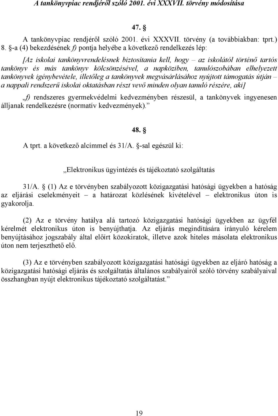 napköziben, tanulószobában elhelyezett tankönyvek igénybevétele, illetőleg a tankönyvek megvásárlásához nyújtott támogatás útján a nappali rendszerű iskolai oktatásban részt vevő minden olyan tanuló