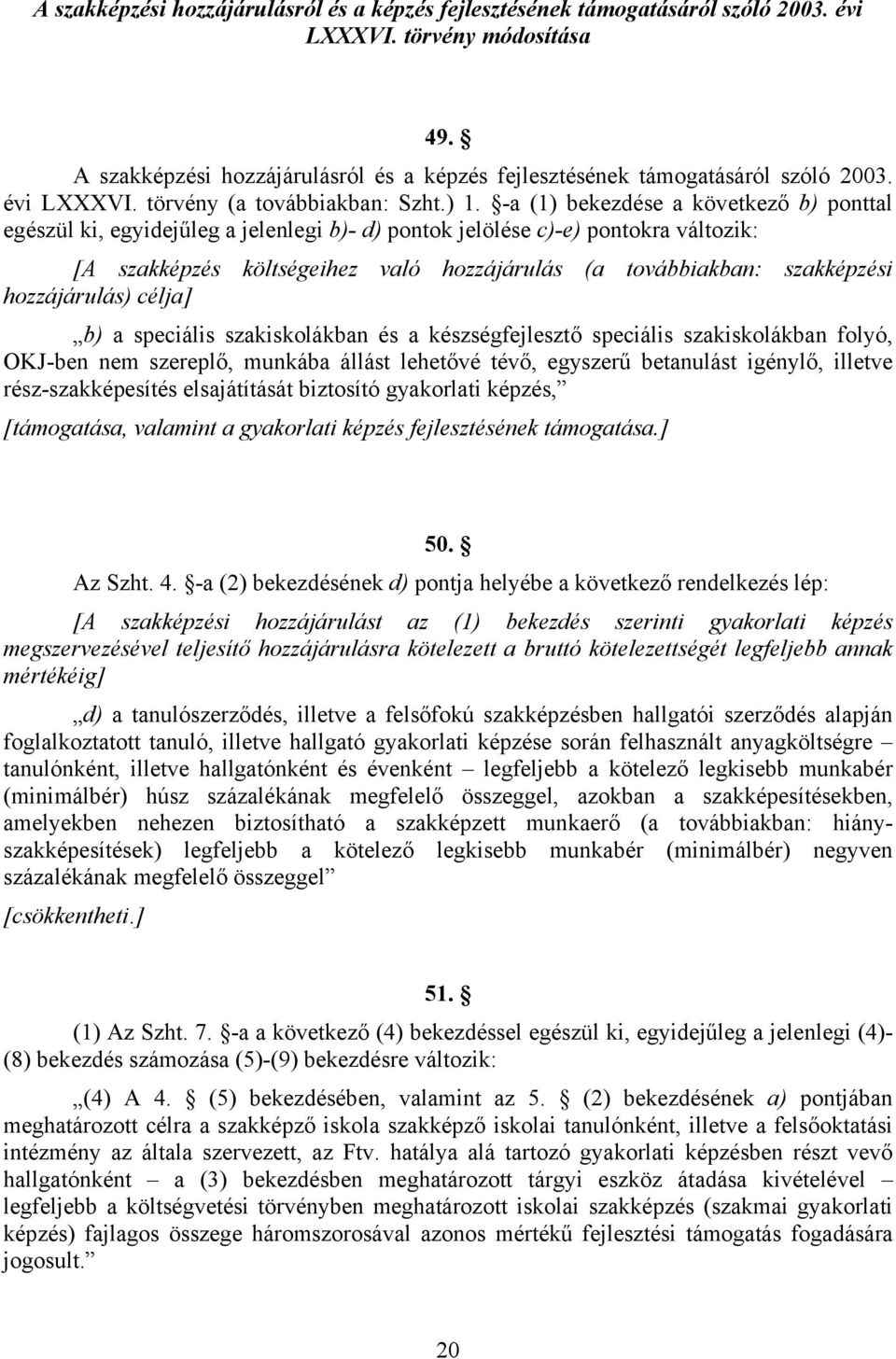 -a (1) bekezdése a következő b) ponttal egészül ki, egyidejűleg a jelenlegi b)- d) pontok jelölése c)-e) pontokra változik: [A szakképzés költségeihez való hozzájárulás (a továbbiakban: szakképzési