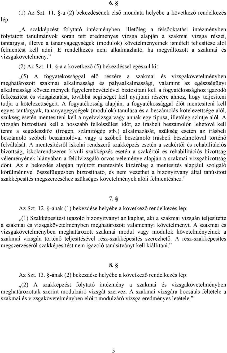 alapján a szakmai vizsga részei, tantárgyai, illetve a tananyagegységek (modulok) követelményeinek ismételt teljesítése alól felmentést kell adni.