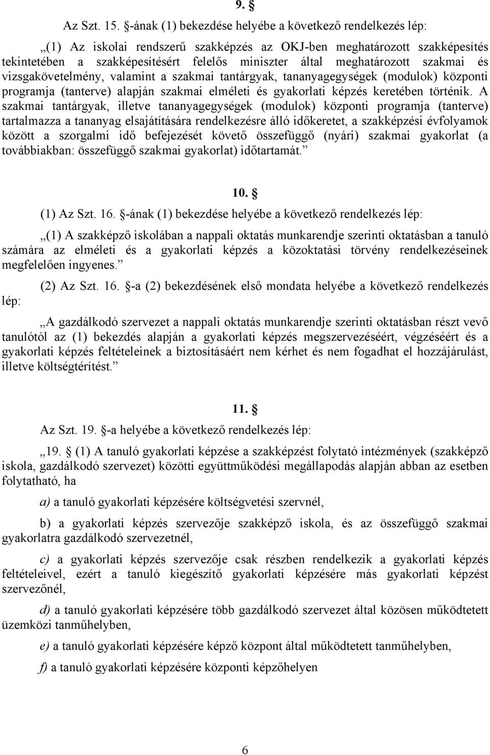 meghatározott szakmai és vizsgakövetelmény, valamint a szakmai tantárgyak, tananyagegységek (modulok) központi programja (tanterve) alapján szakmai elméleti és gyakorlati képzés keretében történik.