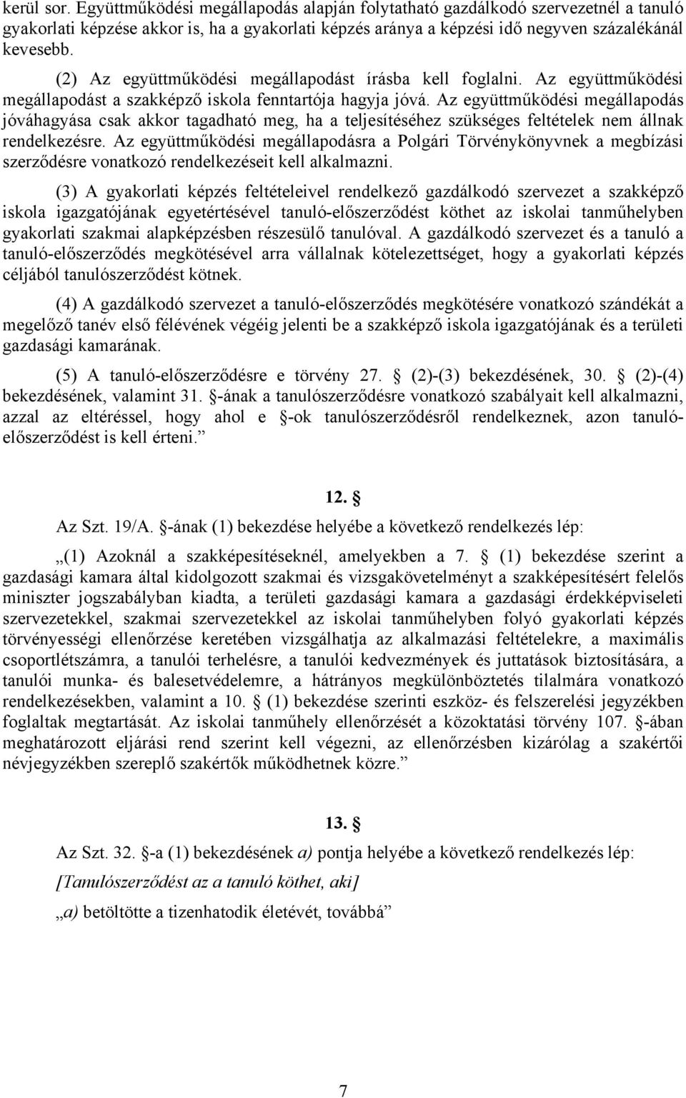 Az együttműködési megállapodás jóváhagyása csak akkor tagadható meg, ha a teljesítéséhez szükséges feltételek nem állnak rendelkezésre.