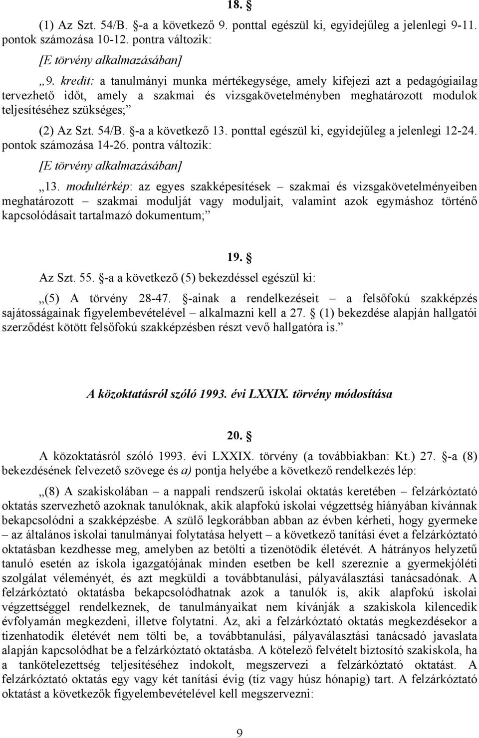 -a a következő 13. ponttal egészül ki, egyidejűleg a jelenlegi 12-24. pontok számozása 14-26. pontra változik: [E törvény alkalmazásában] 13.