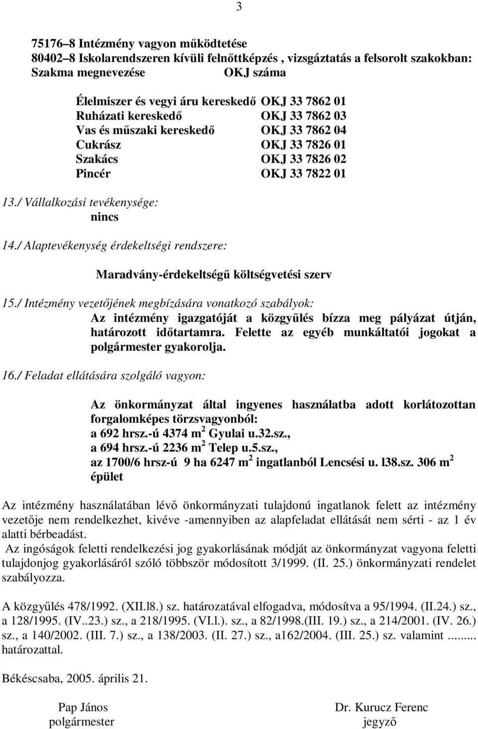 / Alaptevékenység érdekeltségi rendszere: Maradvány-érdekeltségű költségvetési szerv 15.