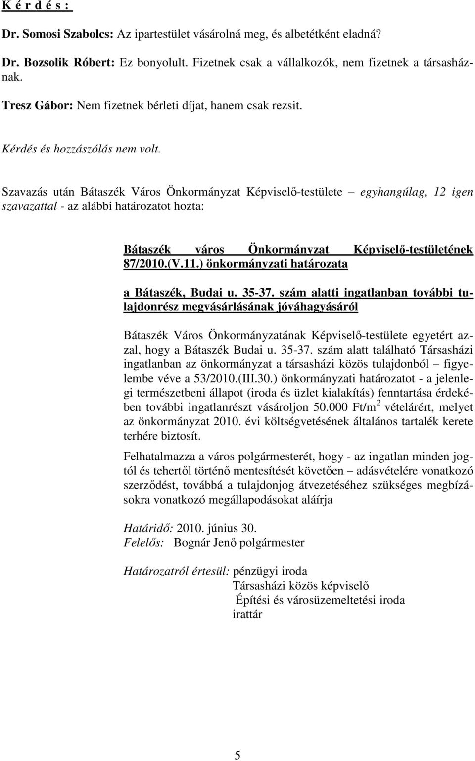 Szavazás után Bátaszék Város Önkormányzat Képviselı-testülete egyhangúlag, 12 igen szavazattal - az alábbi határozatot hozta: 87/2010.(V.11.) önkormányzati határozata a Bátaszék, Budai u. 35-37.