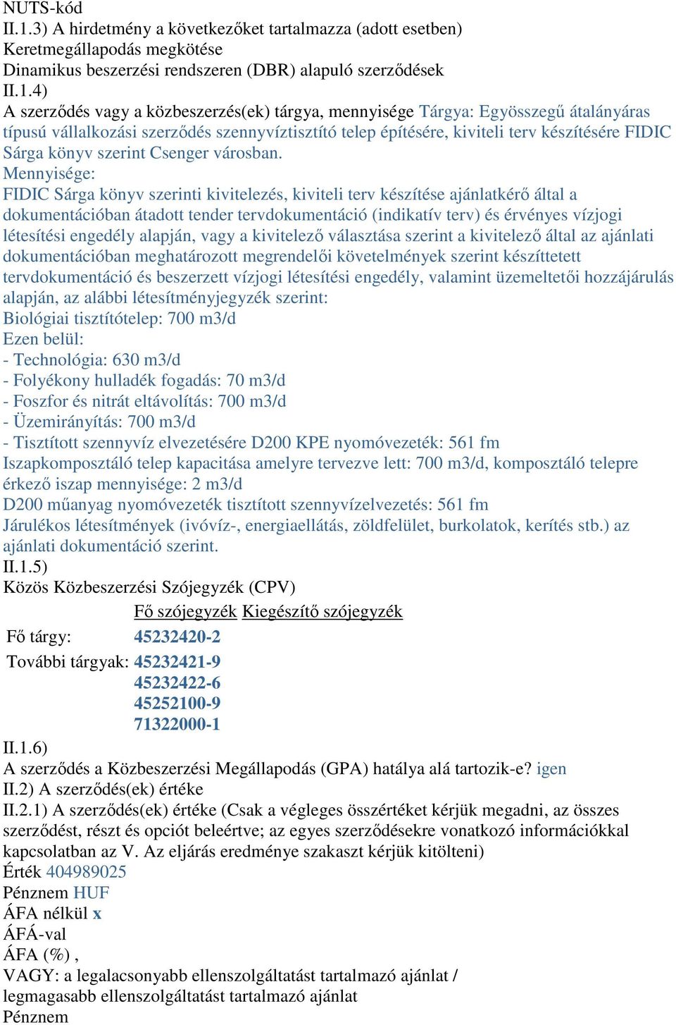 4) A szerződés vagy a közbeszerzés(ek) tárgya, mennyisége Tárgya: Egyösszegű átalányáras típusú vállalkozási szerződés szennyvíztisztító telep építésére, kiviteli terv készítésére FIDIC Sárga könyv