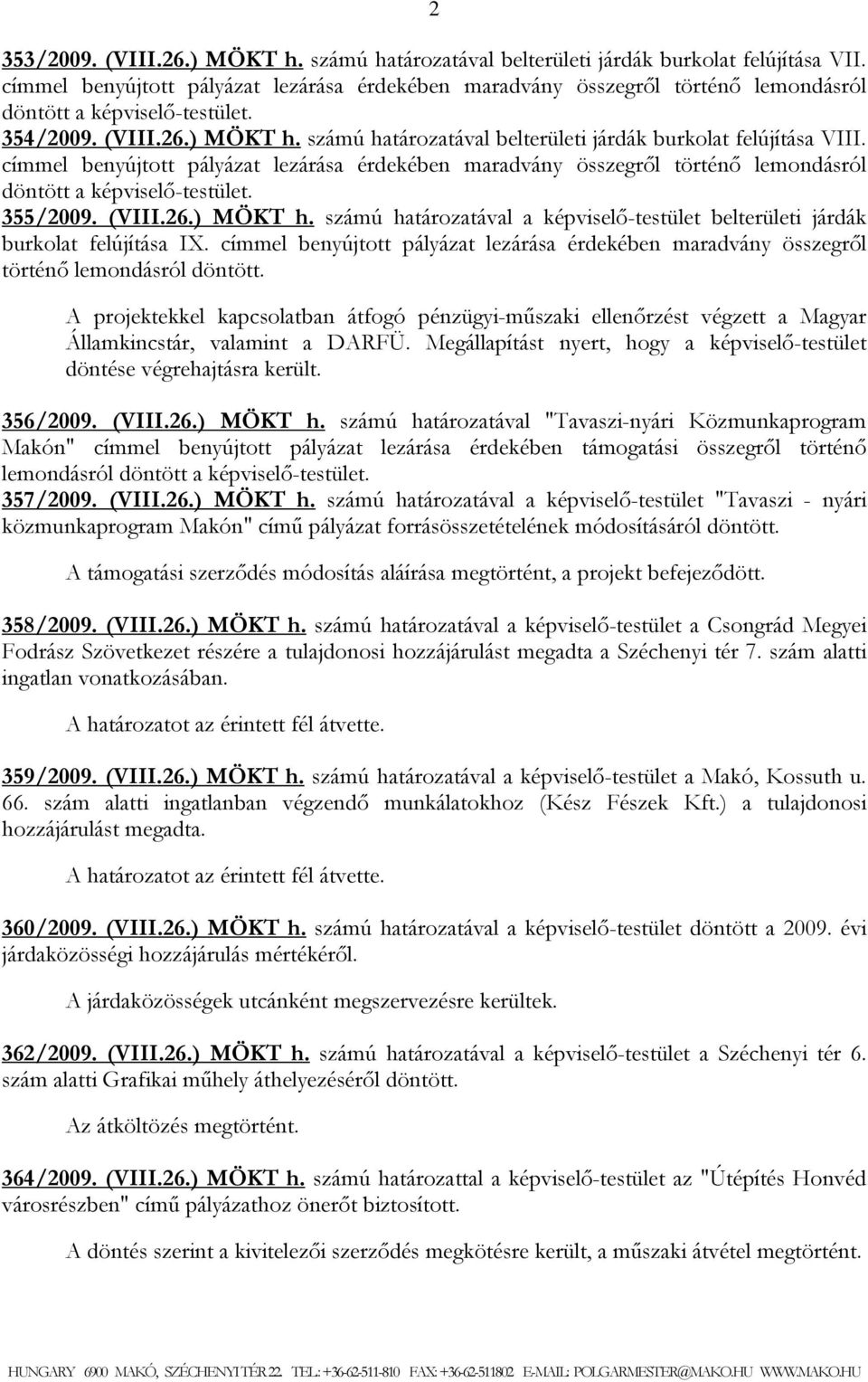 számú határozatával belterületi járdák burkolat felújítása VIII. címmel benyújtott pályázat lezárása érdekében maradvány összegről történő lemondásról döntött a képviselő-testület. 355/2009. (VIII.26.