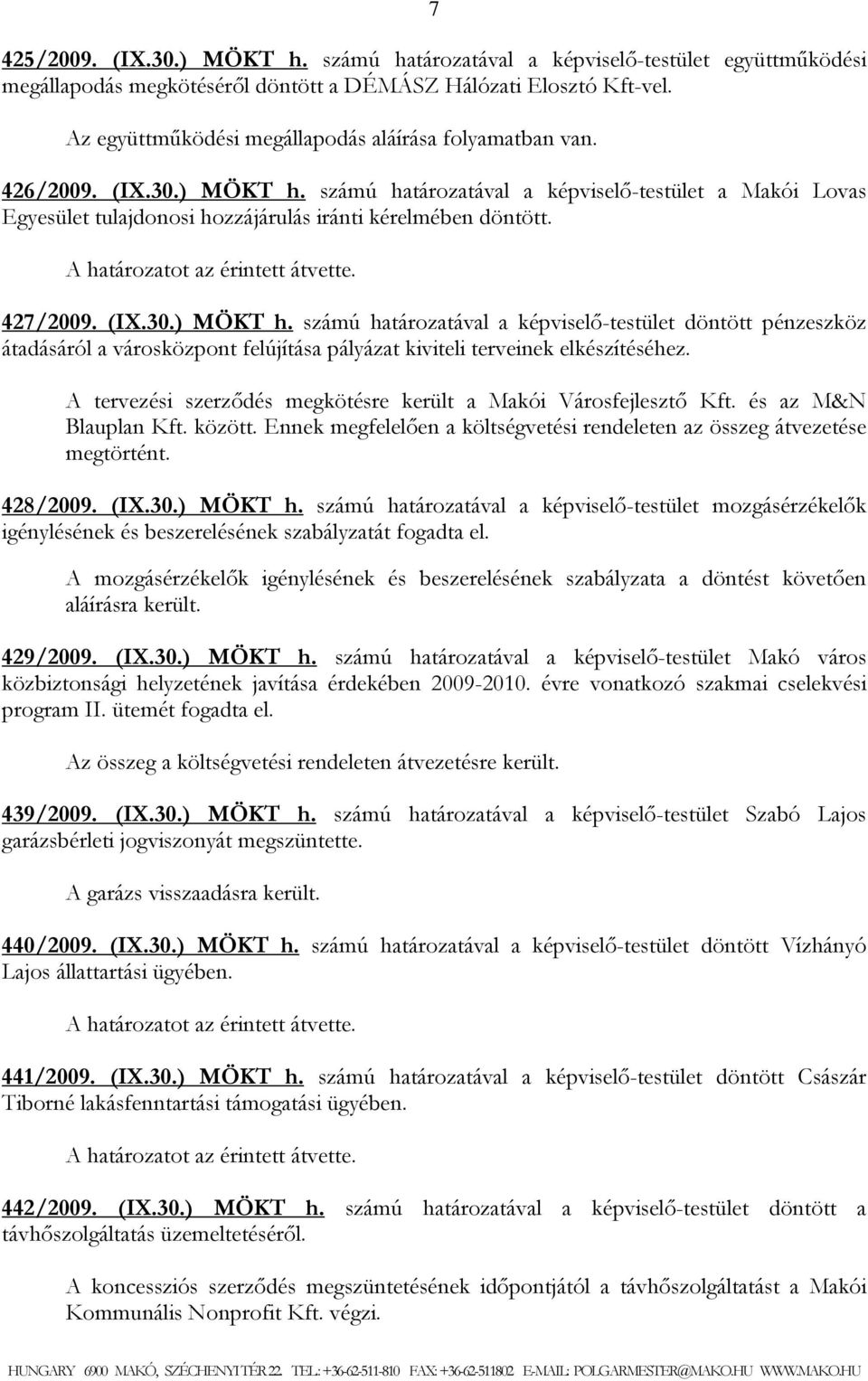 427/2009. (IX.30.) MÖKT h. számú határozatával a képviselő-testület döntött pénzeszköz átadásáról a városközpont felújítása pályázat kiviteli terveinek elkészítéséhez.